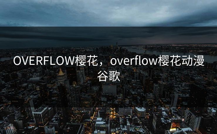 OVERFLOW樱花，overflow樱花动漫谷歌